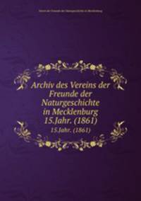 Archiv des Vereins der Freunde der Naturgeschichte in Mecklenburg. 15.Jahr. (1861)