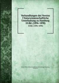 Verhandlungen des Vereins f Naturwissenschaftliche Unterhaltung zu Hamburg. 10.Bd. (1896-1898)