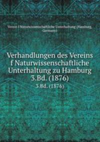 Verhandlungen des Vereins f Naturwissenschaftliche Unterhaltung zu Hamburg. 3.Bd. (1876)