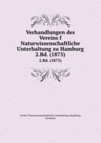 Verhandlungen des Vereins f Naturwissenschaftliche Unterhaltung zu Hamburg. 2.Bd. (1875)