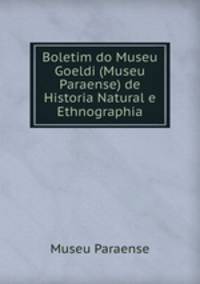 Boletim do Museu Goeldi (Museu Paraense) de Historia Natural e Ethnographia