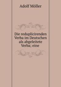 Die reduplicirenden Verba im Deutschen als abgeleitete Verba; eine .
