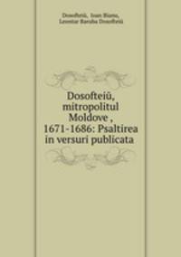 Dosofteiu, mitropolitul Moldovei, 1671-1686: Psaltirea in versuri publicata .