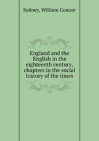 England and the English in the eighteenth century; chapters in the social history of the times