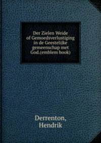 Der Zielen Weide of Gemoedsverlustiging in de Geestelijke gemeenschap met God.(emblem book)