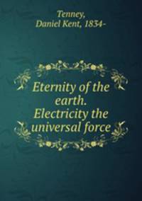 Eternity of the earth. Electricity the universal force