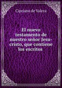 El nuevo testamento de nuestro senor Jesu-cristo, que contiene los escritos .