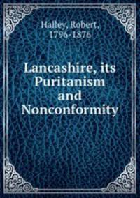Lancashire, its Puritanism and Nonconformity