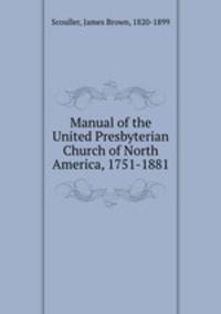Manual of the United Presbyterian Church of North America, 1751-1881