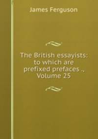 The British essayists: to which are prefixed prefaces ., Volume 25