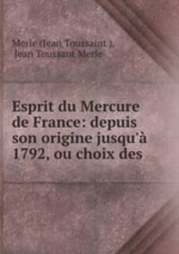 Esprit du Mercure de France: depuis son origine jusqu
