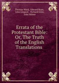 Errata of the Protestant Bible: Or, The Truth of the English Translations .