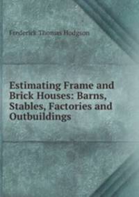 Estimating Frame and Brick Houses: Barns, Stables, Factories and Outbuildings