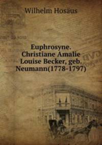 Euphrosyne. Christiane Amalie Louise Becker, geb. Neumann(1778-1797)