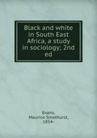 Black and white in South East Africa, a study in sociology; 2nd ed.