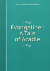 Evangeline:: A Tale of Acadie.