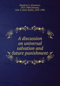 A discussion on universal salvation and future punishment