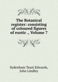 The Botanical register: consisting of coloured figures of exotic ., Volume 7