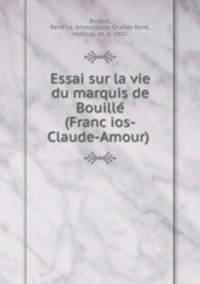 Essai sur la vie du marquis de Bouille? (Franc?ios-Claude-Amour)