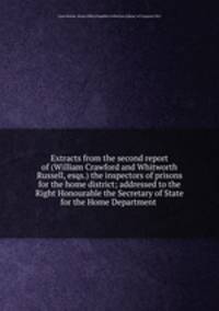 Extracts from the second report of (William Crawford and Whitworth Russell, esqs.) the inspectors of prisons for the home district; addressed to the Right Honourable the Secretary of State for the Home Department