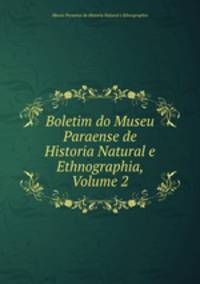 Boletim do Museu Paraense de Historia Natural e Ethnographia, Volume 2
