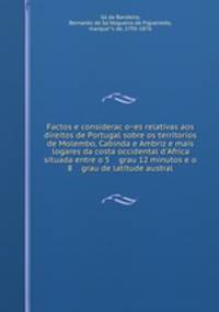 Factos e considerac?o?es relativas aos direitos de Portugal sobre os territorios de Molembo, Cabinda e Ambriz e mais logares da costa occidental d