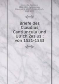 Briefe des Claudius Cantiuncula und Ulrich Zasius : von 1521-1533