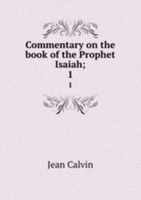 Commentary on the book of the Prophet Isaiah;. 1