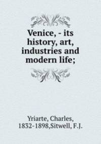 Venice, - its history, art, industries and modern life;