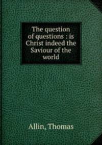 The question of questions : is Christ indeed the Saviour of the world