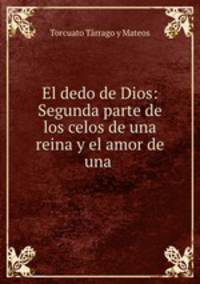El dedo de Dios: Segunda parte de los celos de una reina y el amor de una .