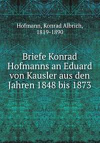 Briefe Konrad Hofmanns an Eduard von Kausler aus den Jahren 1848 bis 1873