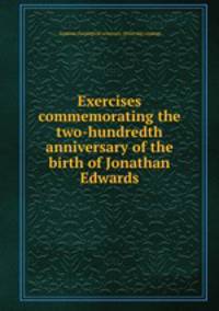 Exercises commemorating the two-hundredth anniversary of the birth of Jonathan Edwards