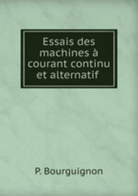 Essais des machines a courant continu et alternatif .