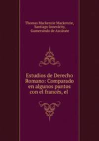 Estudios de Derecho Romano: Comparado en algunos puntos con el frances, el .