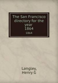 The San Francisco directory for the year . 1864
