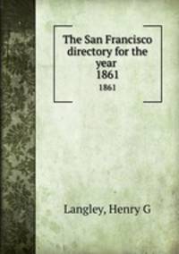 The San Francisco directory for the year . 1861