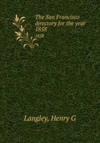The San Francisco directory for the year . 1858