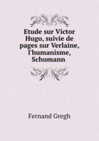 Etude sur Victor Hugo, suivie de pages sur Verlaine, l