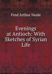 Evenings at Antioch: With Sketches of Syrian Life
