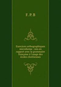 Exercices orthographiques microforme : mis en rapport avec la grammaire francaise a l