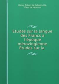 Etudes sur la langue des Francs a l