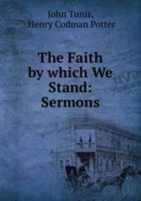 The Faith by which We Stand: Sermons