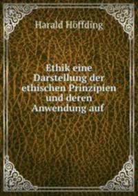 Ethik eine Darstellung der ethischen Prinzipien und deren Anwendung auf .