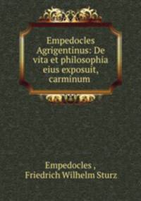 Empedocles Agrigentinus: De vita et philosophia eius exposuit, carminum .