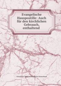 Evangelische Hauspostille: Auch fur den kirchlichen Gebrauch, enthaltend .