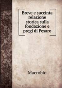 Breve e succinta relazione storica sulla fondazione e pregi di Pesaro