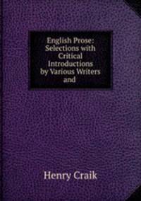 English Prose: Selections with Critical Introductions by Various Writers and .