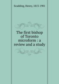 The first bishop of Toronto microform : a review and a study