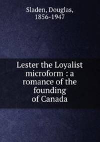 Lester the Loyalist microform : a romance of the founding of Canada